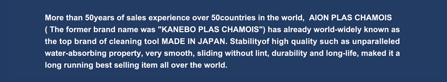 More than 50years of sales experience over 50countries in the world,  AION PLAS CHAMOIS  ( The former brand name was 